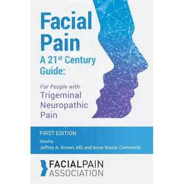 Facial Pain A 21st Century Guide: For People with Trigeminal Neuropathic Pain