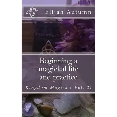 Beginning a magickal life and practice: Kingdom Magick ( Vol.2)