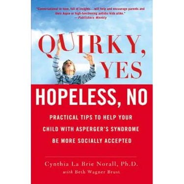 Quirky, Yes---Hopeless, No: Practical Tips to Help Your Child with Asperger's Syndrome Be More Socially Accepted