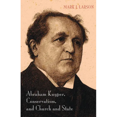 Abraham Kuyper, Conservatism, and Church and State