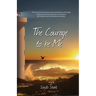 The Courage to be Me: The true story of a woman who learned the art of courage through overcoming obstacles and lessons in life's ordinary a