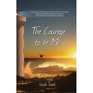 The Courage to be Me: The true story of a woman who learned the art of courage through overcoming obstacles and lessons in life's ordinary a