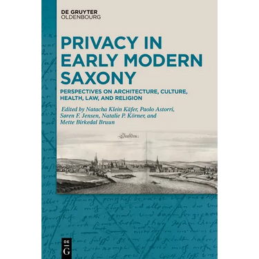 Privacy in Early Modern Saxony: Perspectives on Architecture, Culture, Health, Law, and Religion