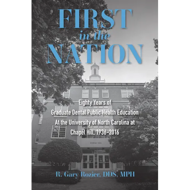 First in the Nation: Eighty Years of Graduate Dental Public Health Education at the University of North Carolina at Chapel Hill, 1936-2016