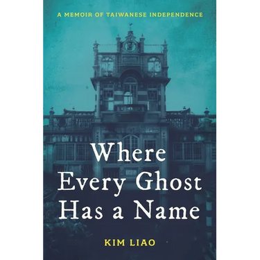 Where Every Ghost Has a Name: A Memoir of Taiwanese Independence