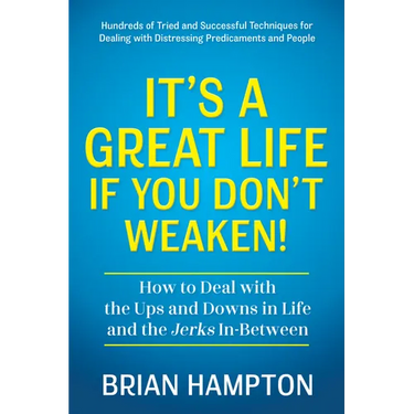 It's a Great Life If You Don't Weaken: How to Deal with the Ups and Downs in Life and the Jerks In-Between
