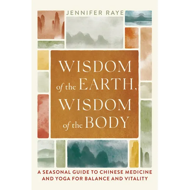 Wisdom of the Earth, Wisdom of the Body: A Seasonal Guide to Chinese Medicine and Yoga for Balance and Vitality