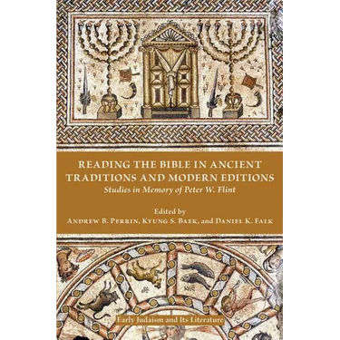Reading the Bible in Ancient Traditions and Modern Editions: Studies in Memory of Peter W. Flint