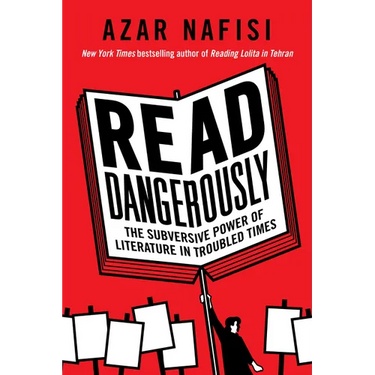 Read Dangerously: The Subversive Power of Literature in Troubled Times