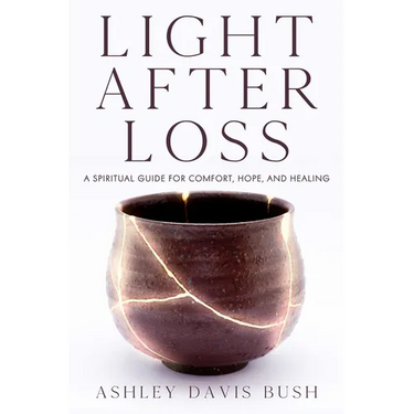 Light After Loss: A Spiritual Guide for Comfort, Hope, and Healing