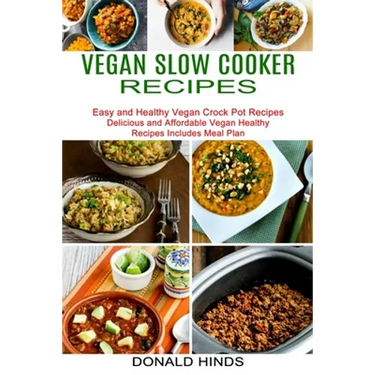 Vegan Slow Cooker Recipes: Easy and Healthy Vegan Crock Pot Recipes (Delicious and Affordable Vegan Healthy Recipes Includes Meal Plan)