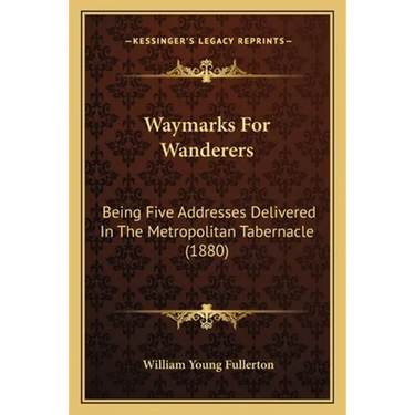 Waymarks For Wanderers: Being Five Addresses Delivered In The Metropolitan Tabernacle (1880)