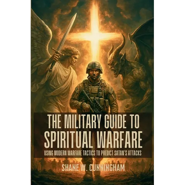 The Military Guide to Spiritual Warfare: Using Modern Warfare Tactics to Predict Satan's Attacks
