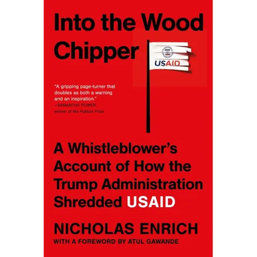 Into the Wood Chipper: A Whistleblower's Account of How the Trump Administration Shredded Usaid