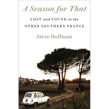 A Season for That: Lost and Found in the Other Southern France