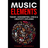 Music Elements: Music Theory, Songwriting, Lyrics & Creativity Explained