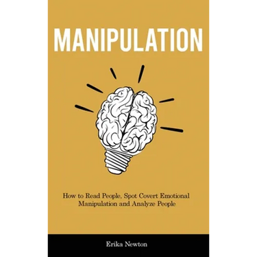 Manipulation: How to Read People, Spot Covert Emotional Manipulation and Analyze People