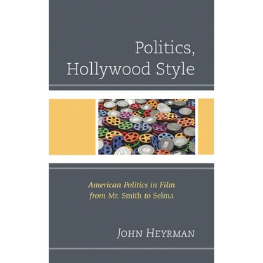 Politics, Hollywood Style: American Politics in Film from Mr. Smith to Selma