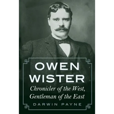 Owen Wister: Chronicler of the West, Gentleman of the East