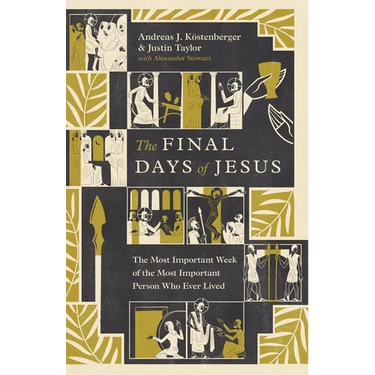 The Final Days of Jesus: The Most Important Week of the Most Important Person Who Ever Lived