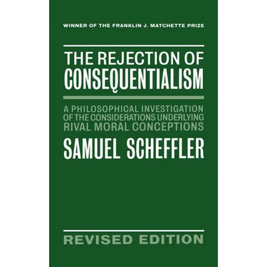 The Rejection of Consequentialism: A Philosophical Investigation of the Considerations Underlying Rival Moral Conceptions
