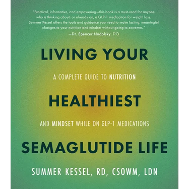 Living Your Healthiest Semaglutide Life: A Complete Guide to Nutrition and Mindset While on Glp-1 Medications