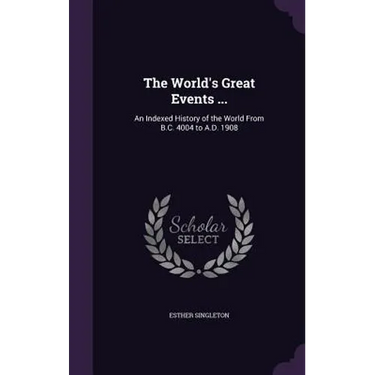 The World's Great Events ...: An Indexed History of the World From B.C. 4004 to A.D. 1908