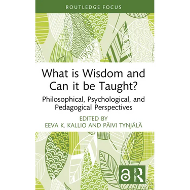 What is Wisdom and Can it be Taught?: Philosophical, Psychological, and Pedagogical Perspectives