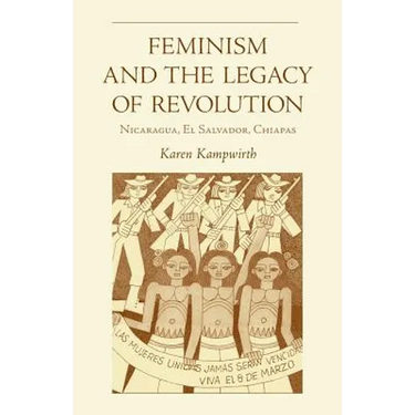 Feminism and the Legacy of Revolution: Nicaragua, El Salvador, Chiapas