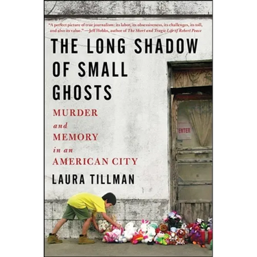 The Long Shadow of Small Ghosts: Murder and Memory in an American City
