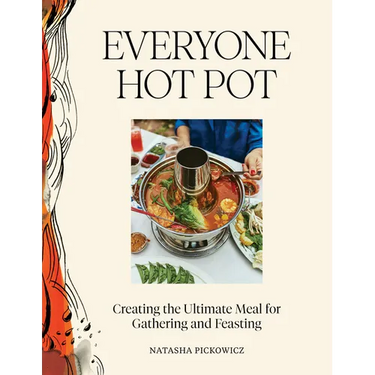 Everyone Hot Pot: Creating the Ultimate Meal for Gathering and Feasting