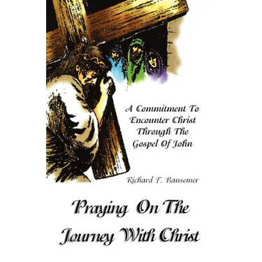Praying On The Journey With Christ: A Commitment To Encounter Christ Through The Gospel Of John