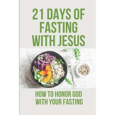 21 Days Of Fasting With Jesus: How To Honor God With Your Fasting: Religious Philosophy