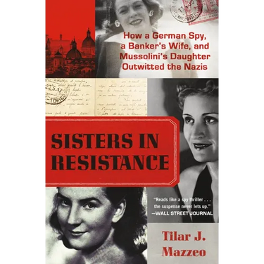 Sisters in Resistance: How a German Spy, a Banker's Wife, and Mussolini's Daughter Outwitted the Nazis
