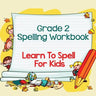 Grade 2 Spelling Workbook: Learn To Spell For Kids (Spelling And Vocabulary)