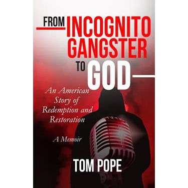 From Incognito Gangster To God: An American Story of Redemption and Restoration