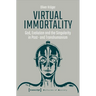 Virtual Immortality: God, Evolution, and the Singularity in Post- And Transhumanism
