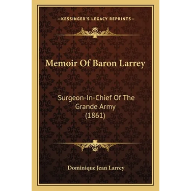 Memoir Of Baron Larrey: Surgeon-In-Chief Of The Grande Army (1861)