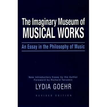 The Imaginary Museum of Musical Works: An Essay in the Philosophy of Music