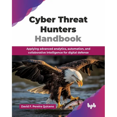 Cyber Threat Hunters Handbook: Applying advanced analytics, automation, and collaborative intelligence for digital defense (English Edition)
