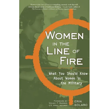 Women in the Line of Fire: What You Should Know about Women in the Military