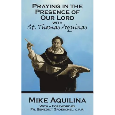 Praying In The Presence Of Our Lord with St. Thomas Aquinas