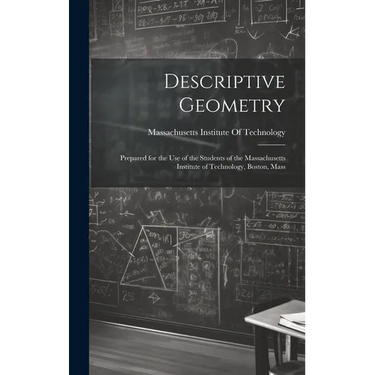 Descriptive Geometry: Prepared for the use of the Students of the Massachusetts Institute of Technology, Boston, Mass
