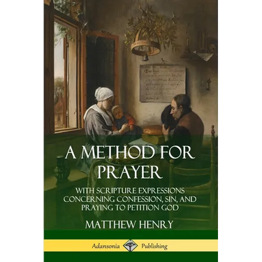 A Method for Prayer: With Scripture Expressions Concerning Confession, Sin, and Praying to Petition God
