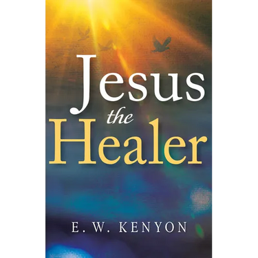 Jesus the Healer: Revelation Knowledge for the Gift of Healing