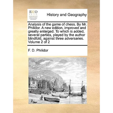 Analysis of the game of chess. By Mr. Philidor. A new edition, improved and greatly enlarged. To which is added, several parties, played by the author