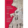 Ritual, Violence, and the Fall of the Classic Maya Kings