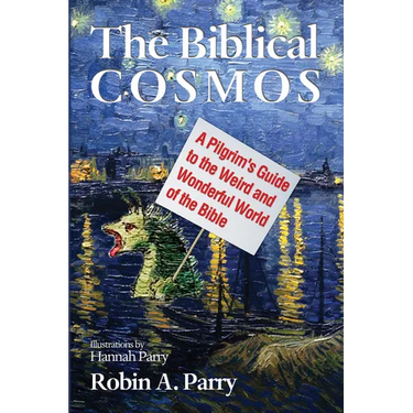 The Biblical Cosmos: A Pilgrim's Guide to the Weird and Wonderful World of the Bible