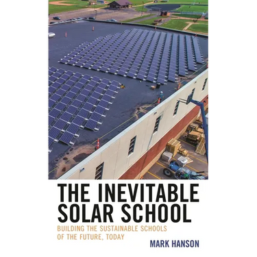 The Inevitable Solar School: Building the Sustainable Schools of the Future, Today