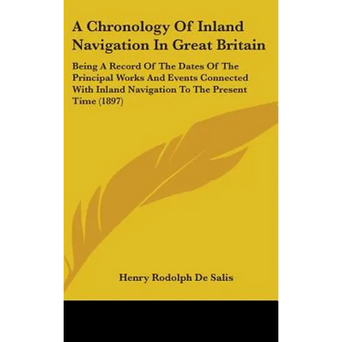 A Chronology Of Inland Navigation In Great Britain: Being A Record Of The Dates Of The Principal Works And Events Connected With Inland Navigation To